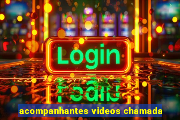 acompanhantes videos chamada